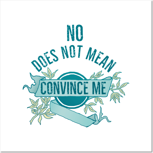 No Does Not Mean Convince Me Wall Art by FabulouslyFeminist